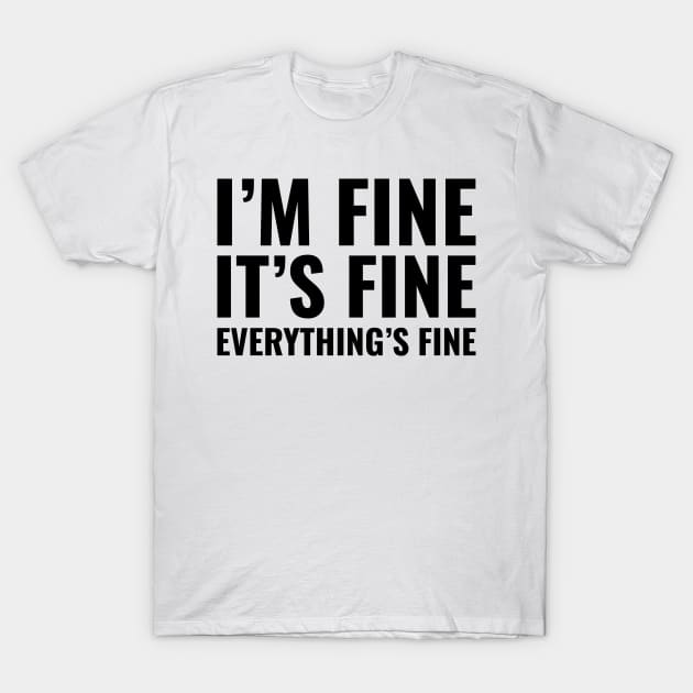 It's Fine I'm Fine Everything Is Fine T-Shirt by HeroGifts